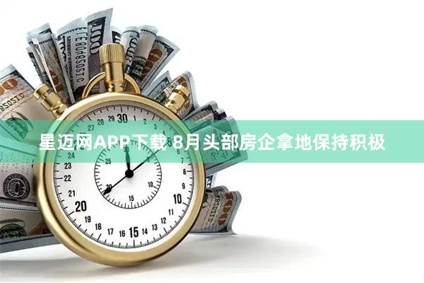星迈网APP下载 8月头部房企拿地保持积极