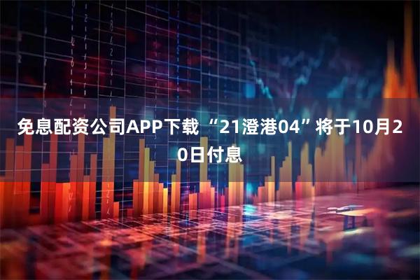 免息配资公司APP下载 “21澄港04”将于10月20日付息