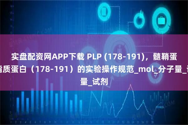 实盘配资网APP下载 PLP (178-191)，髓鞘蛋白脂质蛋白（178-191）的实验操作规范_mol_分子量_试剂